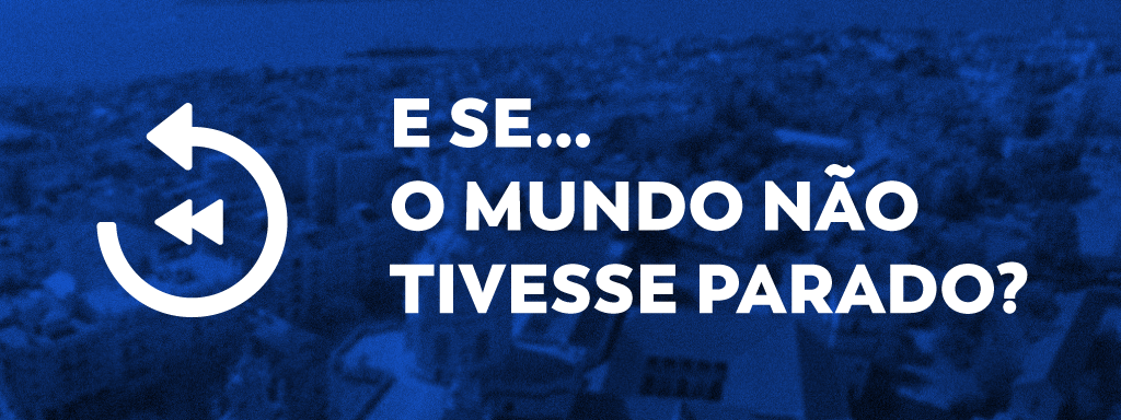 E se o mundo não tivesse parado?